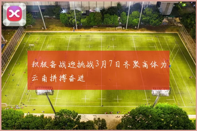 积极备战迎挑战3月7日齐聚高体为云南拼搏奋进